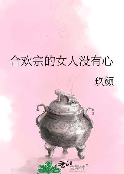 合欢宗的女人没有心全文免费阅读